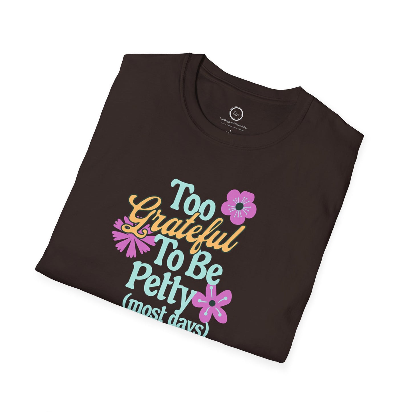 Too Grateful To Be Petty - T-Shirt