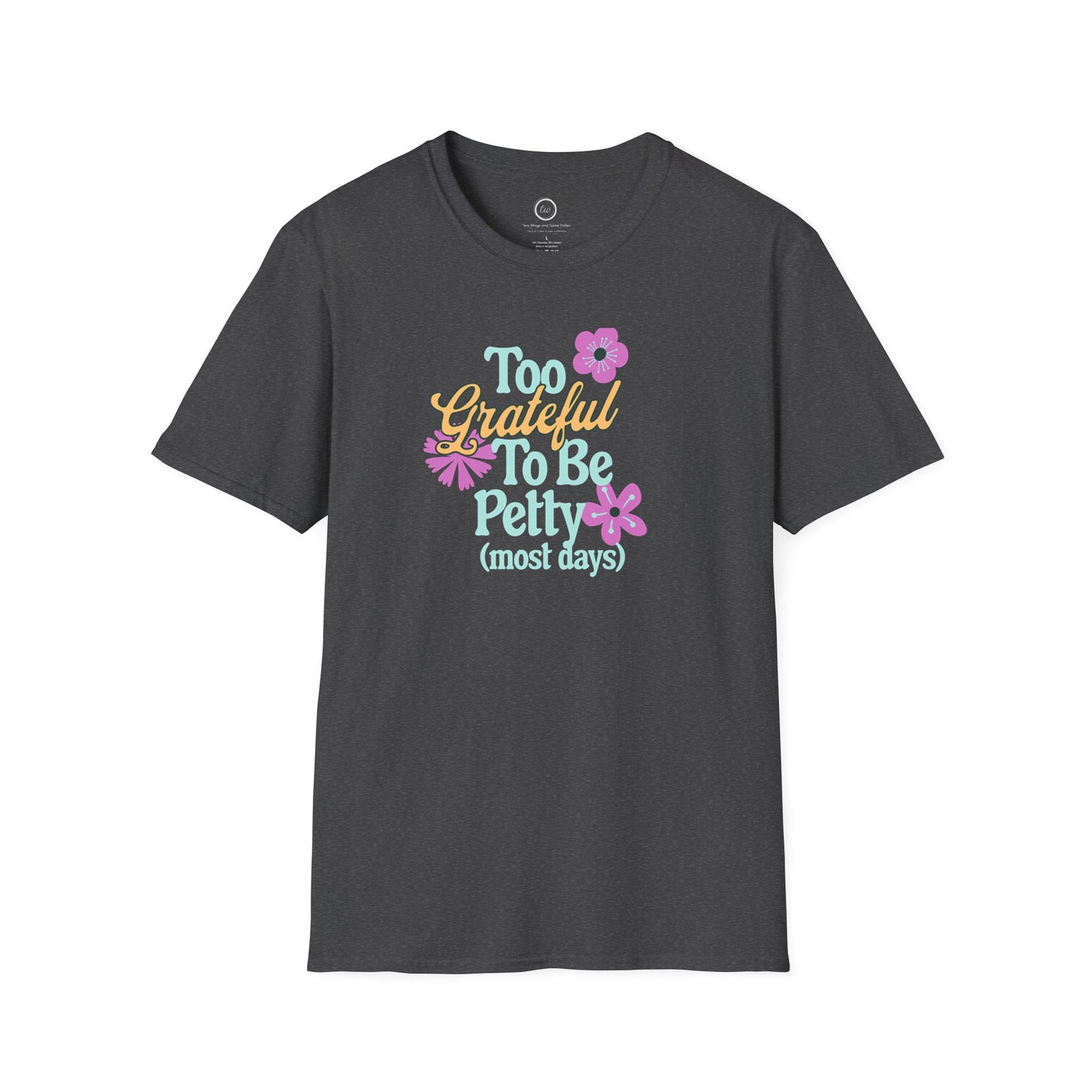 Too Grateful To Be Petty - T-Shirt
