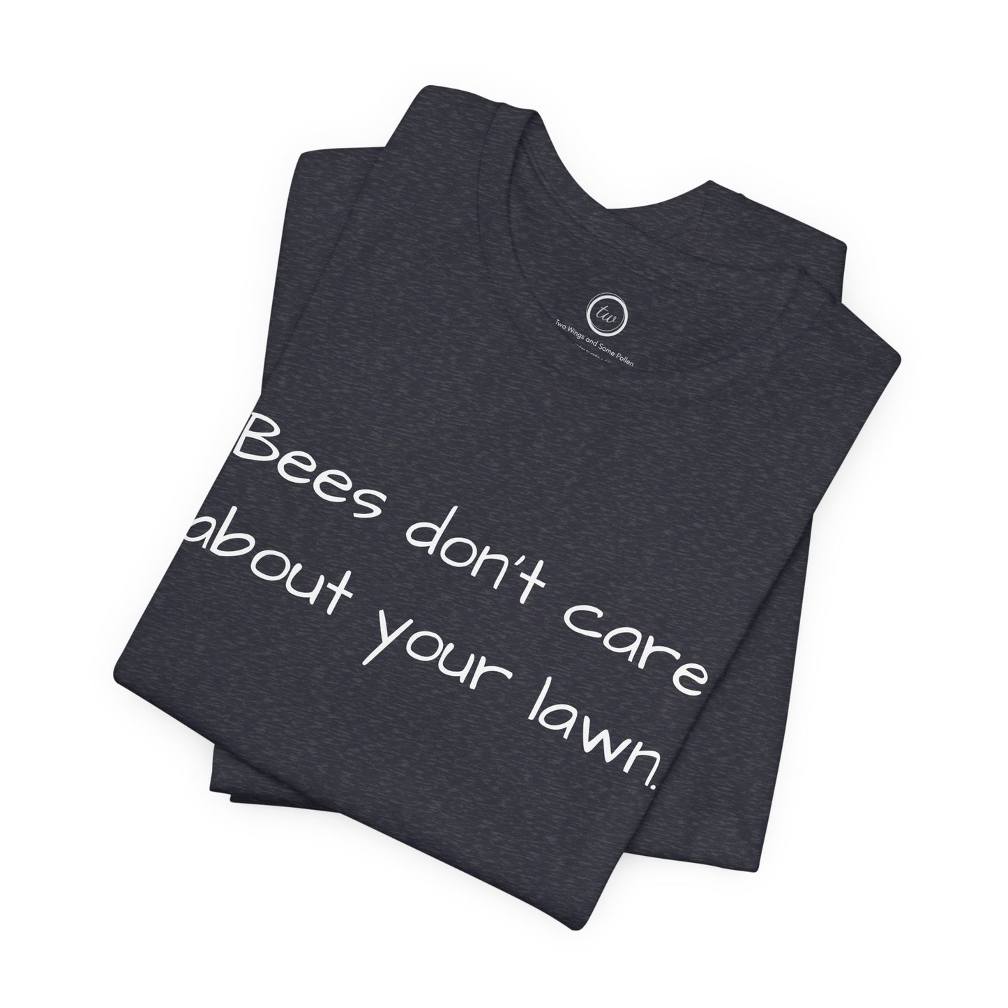 Bees Don't Care About Your Lawn - Premium Tee