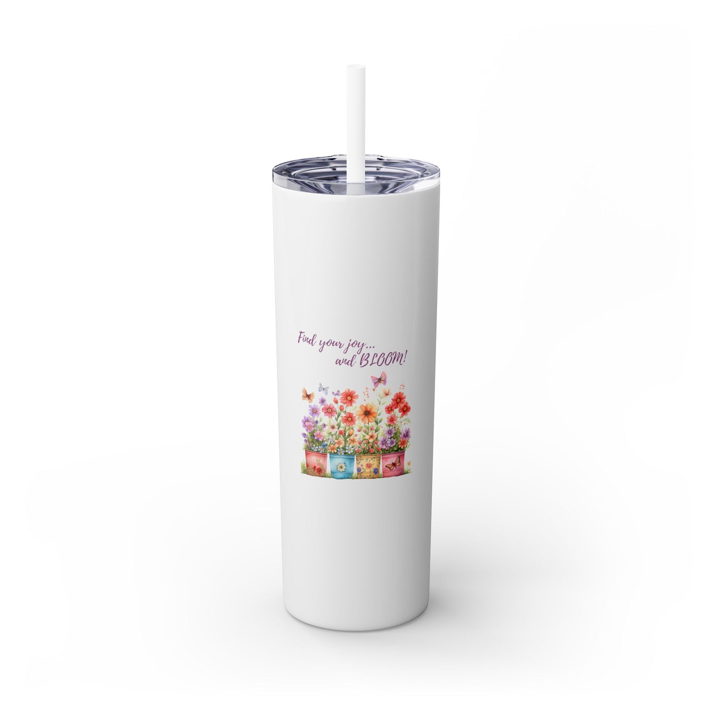 Find your Joy and Bloom! - Skinny Tumbler with Straw