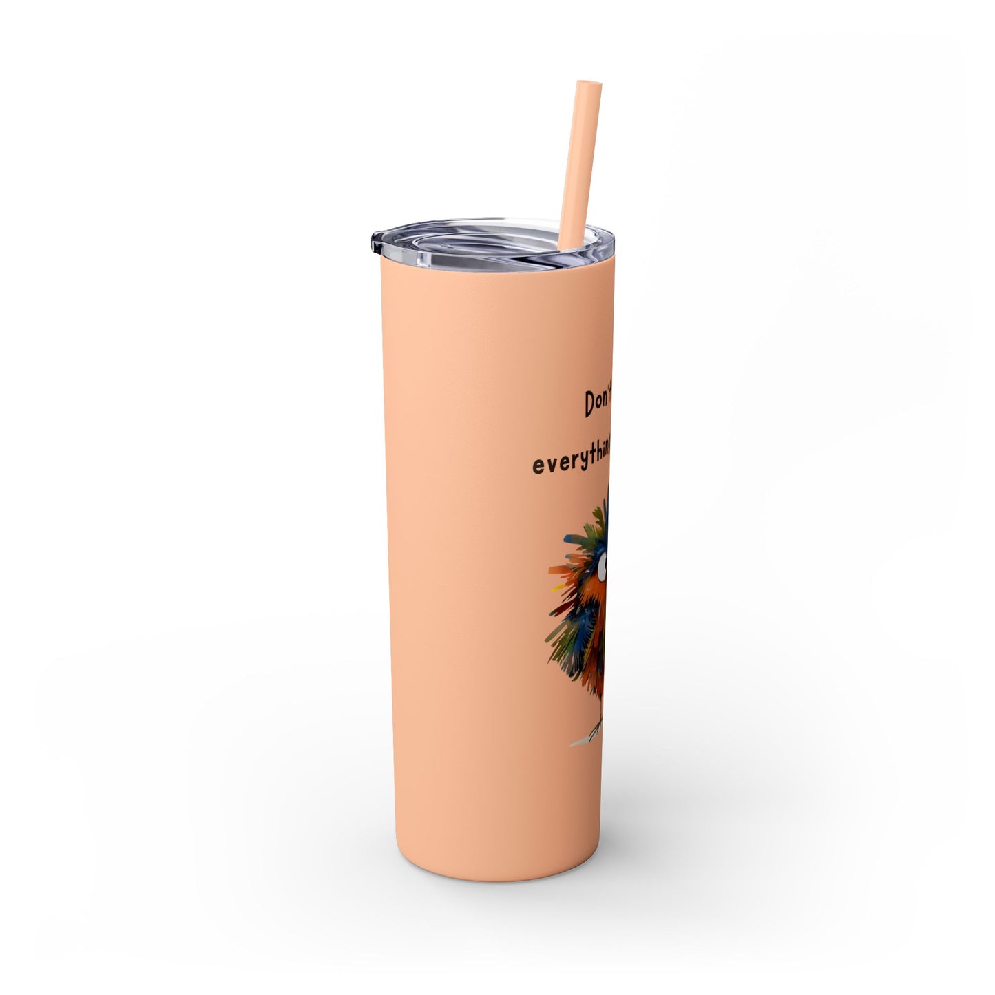 Don't believe everything you think - Skinny Tumbler