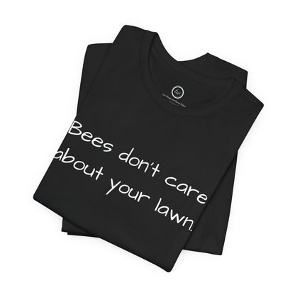 Bees Don't Care About Your Lawn - Premium Tee