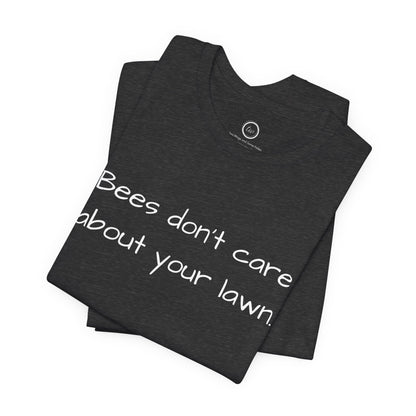 Bees Don't Care About Your Lawn - Premium Tee