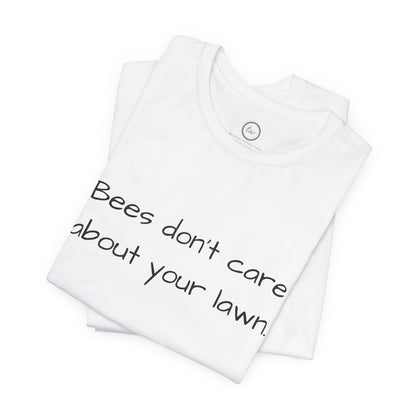 Bees Don't Care About Your Lawn - Premium Tee