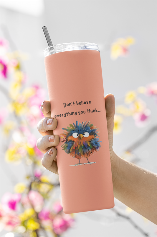 Don't believe everything you think - Skinny Tumbler