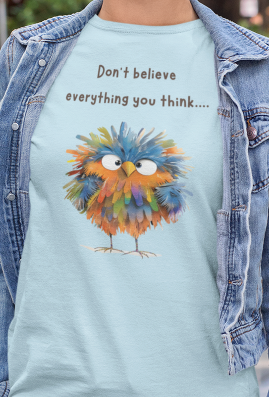 Don't Believe Everything You Think - T-Shirt