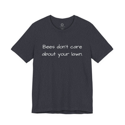 Bees Don't Care About Your Lawn - Premium Tee