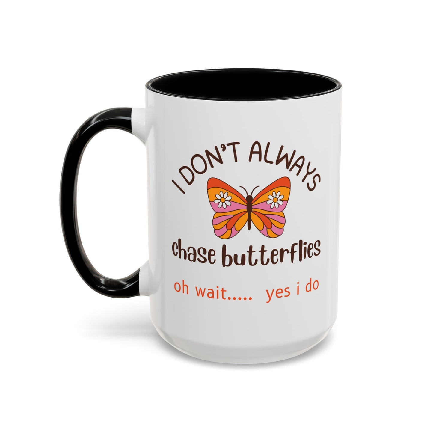 I Don't Always Chase Butterflies Coffee/Tea Mug 15oz