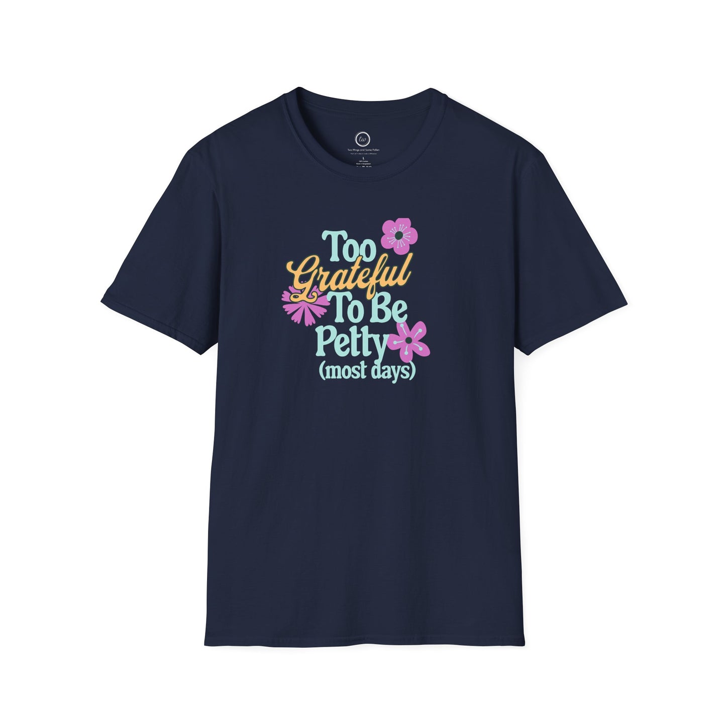 Too Grateful To Be Petty - T-Shirt