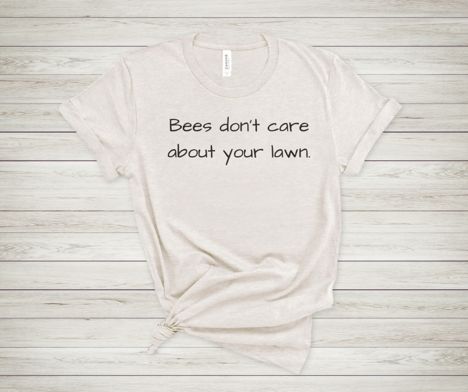 Bees Don't Care About Your Lawn - Premium Tee