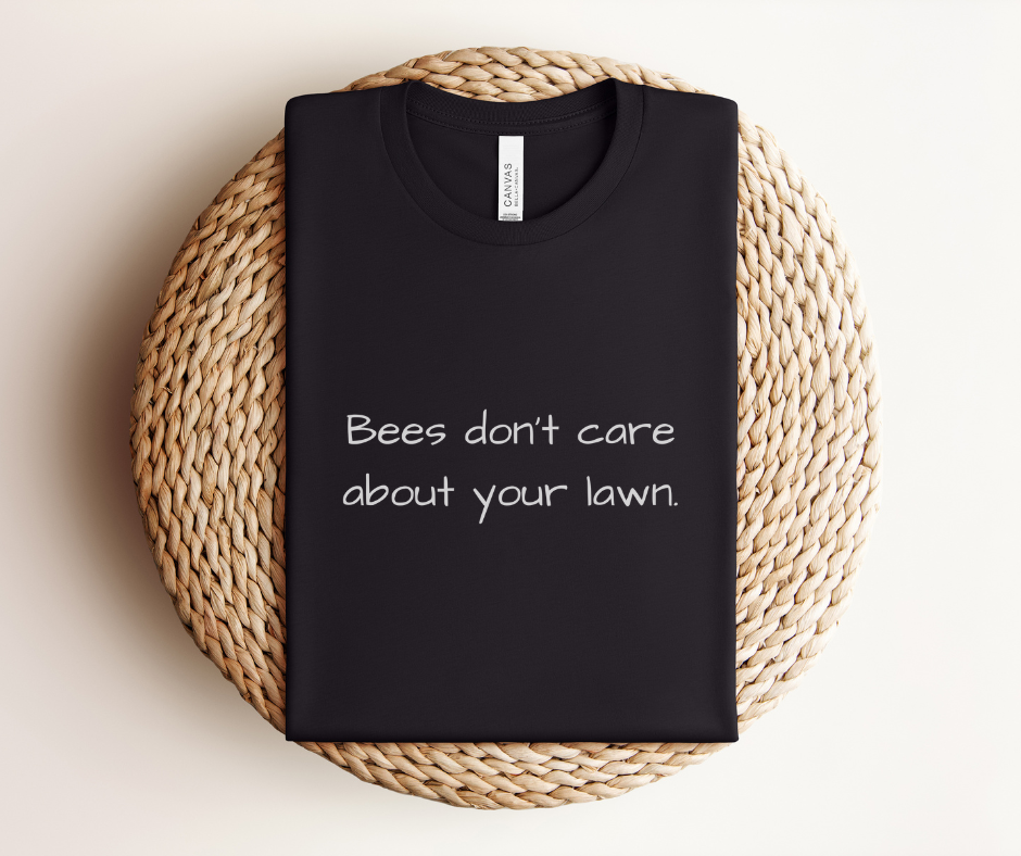 Bees Don't Care About Your Lawn - Premium Tee