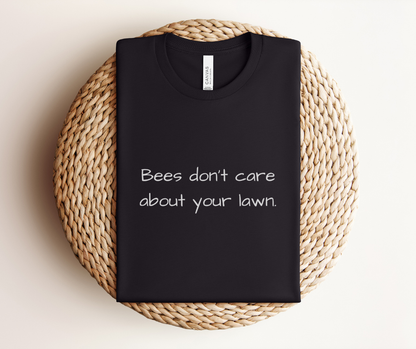 Bees Don't Care About Your Lawn - Premium Tee
